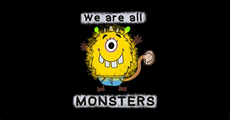 We Are All Monsters Monsters Sticker Teepublic