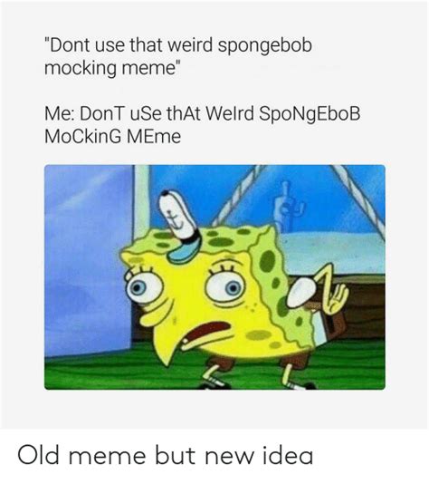 Dont Use That Weird Spongebob Mocking Meme Me Dont Use That Welrd