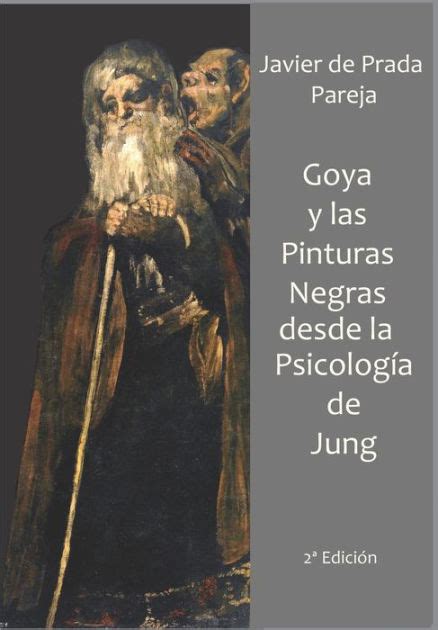 Goya Y Las Pinturas Negras Desde La Psicología De Jung By Javier De Prada Pareja Paperback