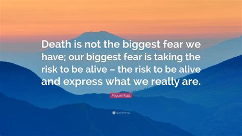 Miguel Ruiz Quote Death Is Not The Biggest Fear We Have Our Biggest