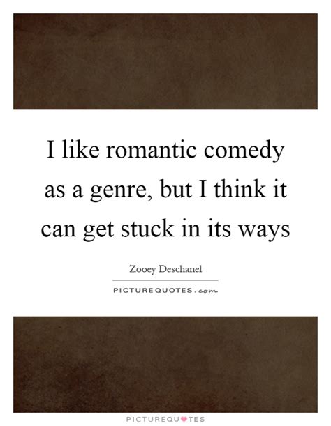 I Like Romantic Comedy As A Genre But I Think It Can Get Stuck