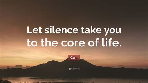 Rumi Quote “let Silence Take You To The Core Of Life”
