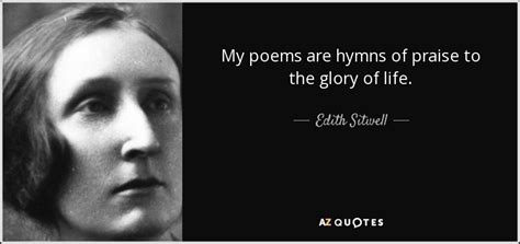 Edith Sitwell Quote My Poems Are Hymns Of Praise To The Glory Of