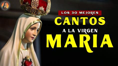 Los 30 Mejores Cantos A La Virgen Maria La CanciÓn CatÓlica Mas