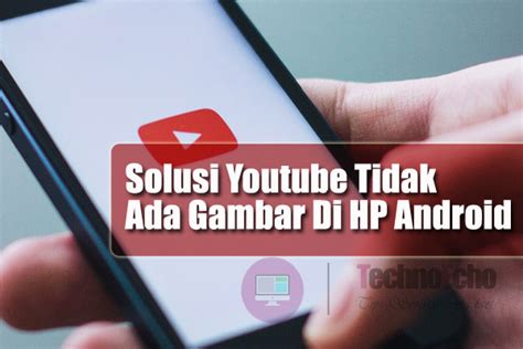 Solusi Saat Youtube Tidak Ada Gambar Di Hp Android, Lihat Disini