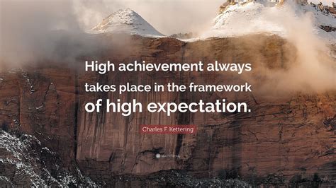 Charles F Kettering Quote High Achievement Always Takes Place In The