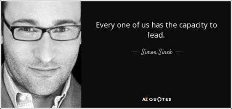 Simon Sinek Quote Every One Of Us Has The Capacity To Lead