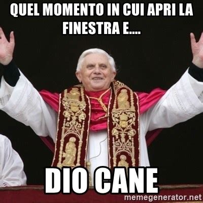 Quel Momento In Cui Apri La Finestra E Dio Cane Pope Benedict