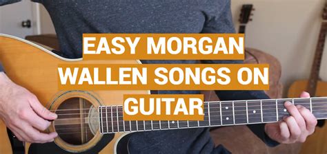 Easy Morgan Wallen Songs On Guitar Musicprofy