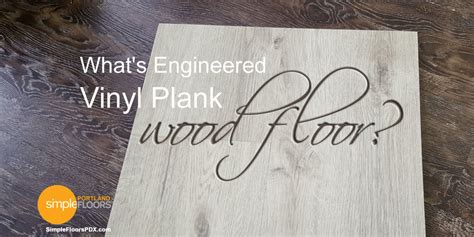 Coreluxe vinyl plank design, construction and durability. What's Engineered Vinyl Plank Floor?