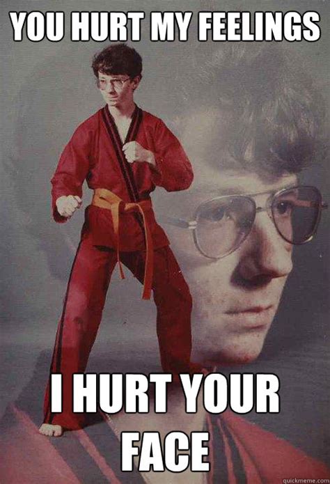 Check spelling or type a new query. You hurt my Feelings I hurt your face - Karate Kyle ...