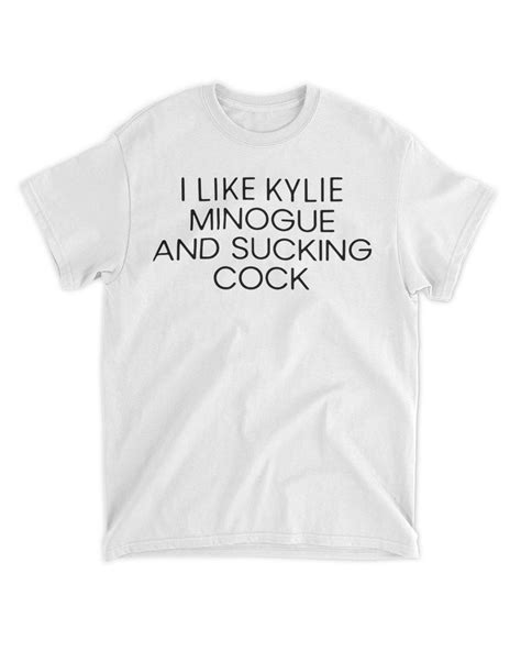 i like kylie minogue and sucking cock shirt senprints