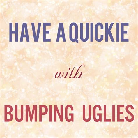 Have A Quickie With Bumping Uglies 4