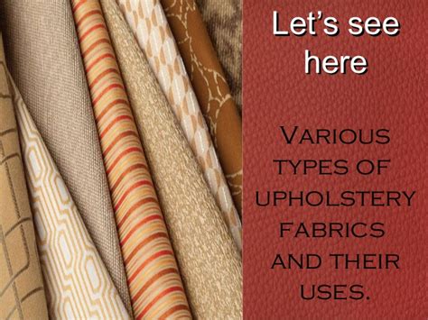 Furniture fabric can be classified into the natural fabrics such as cotton, leather, wool, silk, just to mention a few and the nature of the material allows it to be dump wiped and vacuum cleaned, with either saddle soaps or leather conditioner, without it wearing off. Different types of upholstery fabric for furniture