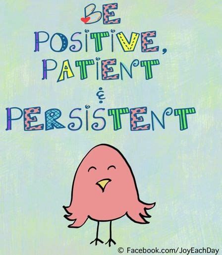 Be Positive Patient And Persistent Persistence Quotes