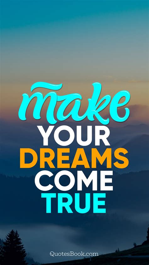 Dreams you true your dreams your all men dream but not equally. Make your dreams come true - QuotesBook