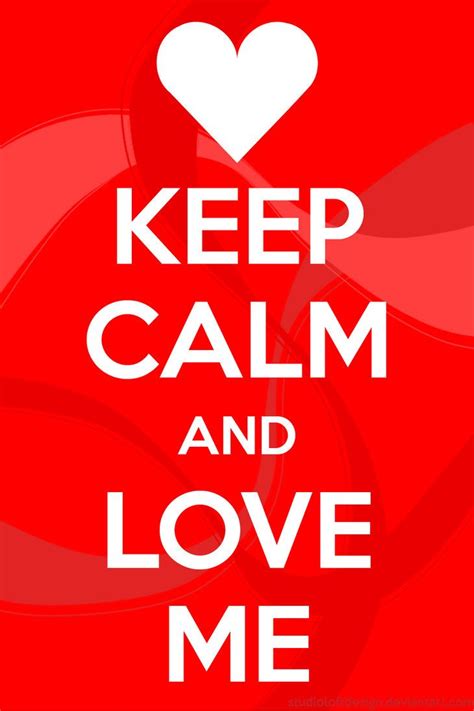 Keep Calm And Love Me By Studioloftmedia On Deviantart Keep Calm