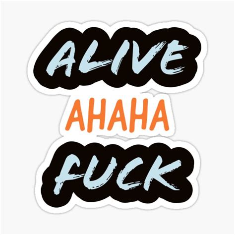 Alive Ahaha Fuck Sticker By Mohitfabby Redbubble