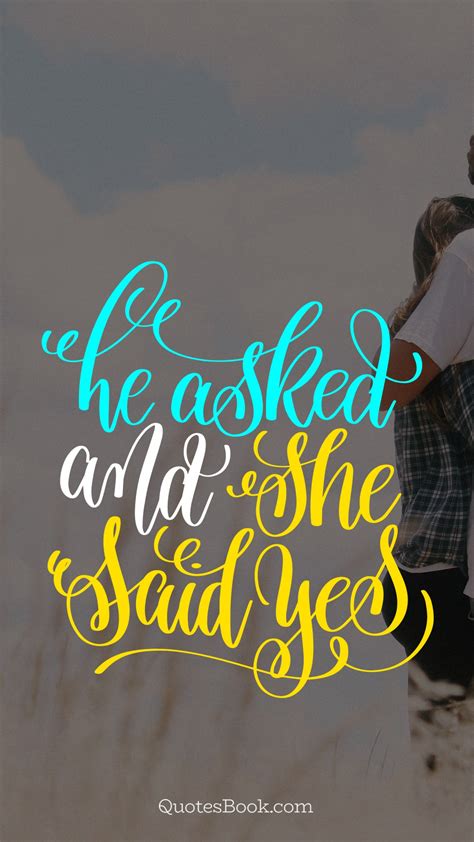He Asked And She Said Yes Quotesbook