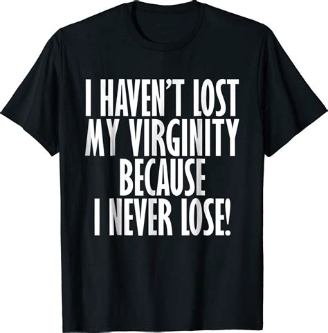 I Havent Lost My Virginity Because I Never Lose Funny