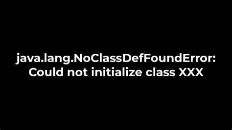 Java Java Lang NoClassDefFoundError Could Not Initialize Class XXX