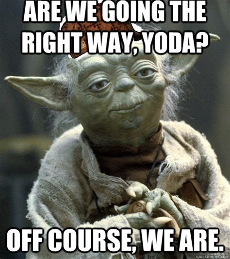 June 18, 2021 8:05 am. Are we going the right way, Yoda? Off Course, We are ...