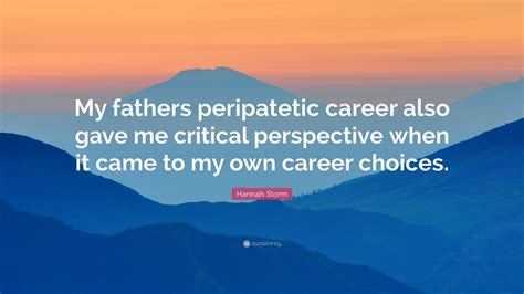 Hannah Storm Quote “my Fathers Peripatetic Career Also Gave Me