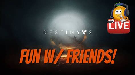 Destiny 2 Fun W Friends Dailies And Randomness YouTube