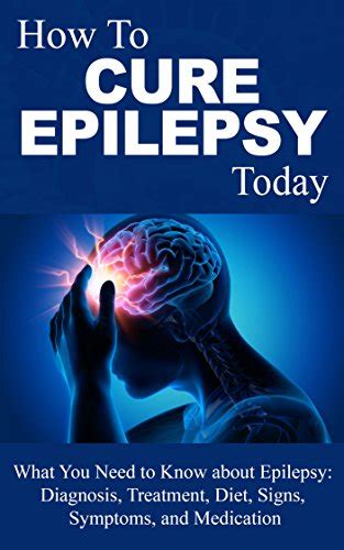 Epilepsy Cure What You Need To Know About Epilepsy Therapy Diagnosis Treatment Diet