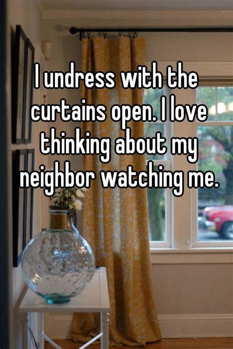 I Undress With The Curtains Open I Love Thinking About My Neighbor Watching Me