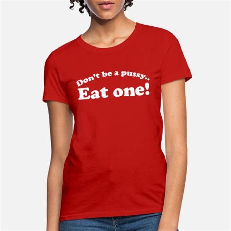 Don T Be A Pussy Eat One Women S T Shirt Spreadshirt