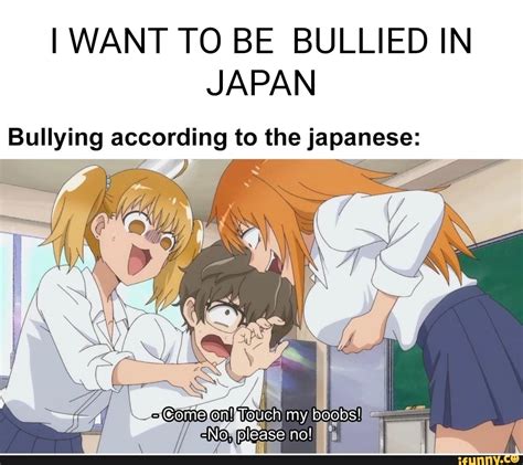 i want to be bullied in japan bullying according to the japanese touch my boobs no please no