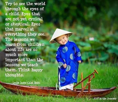 Seeing the world through the eyes of a child is the purest joy that anyone can experience. Think happy thoughts. | Inspirational Quotes - Pictures - Motivational Thoughts | Reaching Out ...