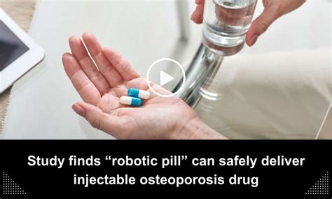 Robotic Pill Can Safely Deliver Injectable Osteoporosis Drug Finds Study