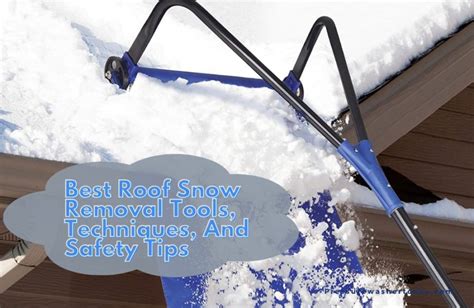 Best Roof Snow Removal Tools Techniques And Safety Tips