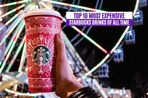Top 10 Most Expensive Starbucks Drinks Of All Time