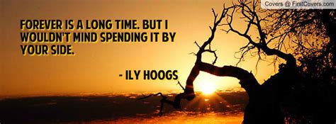 As for his famous saying, it refers to the concept of opportunity cost. FOREVER is a long time. But I wouldn't mind spending it by your side. - ILY HOOGS Facebook Quote ...