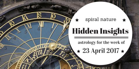 Hidden Insights Astrology For The Week Of 23 April 2017 Spiral