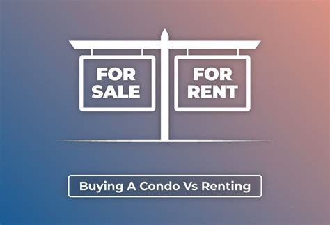 Buying A Condo Vs Renting Which One Should You Choose