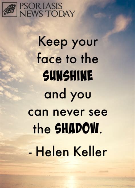 Most of the shadows of this life are caused by our standing in our own sunshine. Sunshine Quote for Psoriasis - Psoriasis News Today