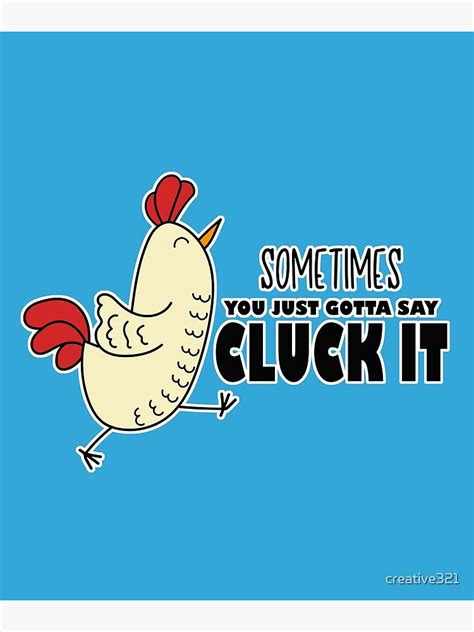 Sometimes You Just Gotta Say Cluck It Chicken Poster For Sale By