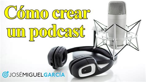 Cómo Crear Un Podcast Guía Paso A Paso José Miguel