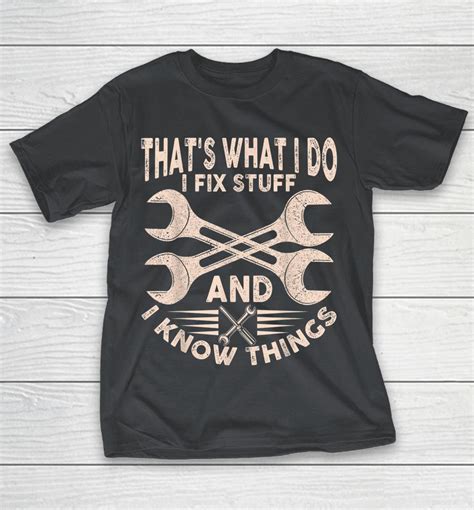 Thats What I Do I Fix Stuff And I Know Things Shirts Woopytee