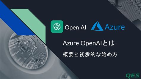 Azure Openaiとは ～ 概要と初期構築手順を解説 ～｜qesブログ