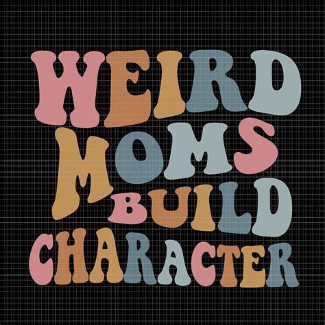 Calligraphy Funny Sarcastic Svg Having A Weird Mom Builds Character Png Jpeg Dxf Vinyl Cut File
