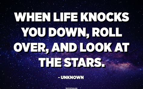 When Life Knocks You Down Roll Over And Look At The Stars Unknown