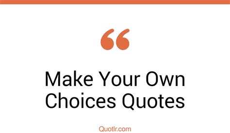 45 Superior Make Your Own Choices Quotes That Will Unlock Your True