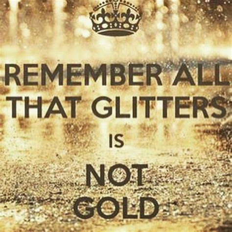 Remember All That Glitters Is Not Gold Pictures Photos And Images For