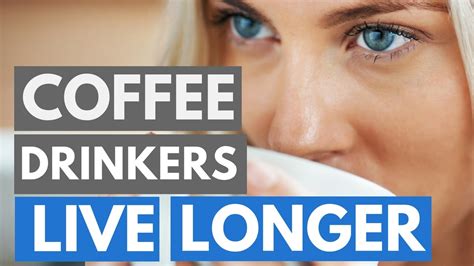 science coffee drinkers live longer youtube