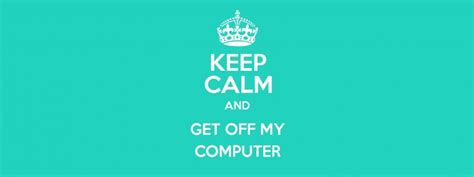 keep calm and get off my laptop keep calm and carry on image 49 stay off my computer wallpaper